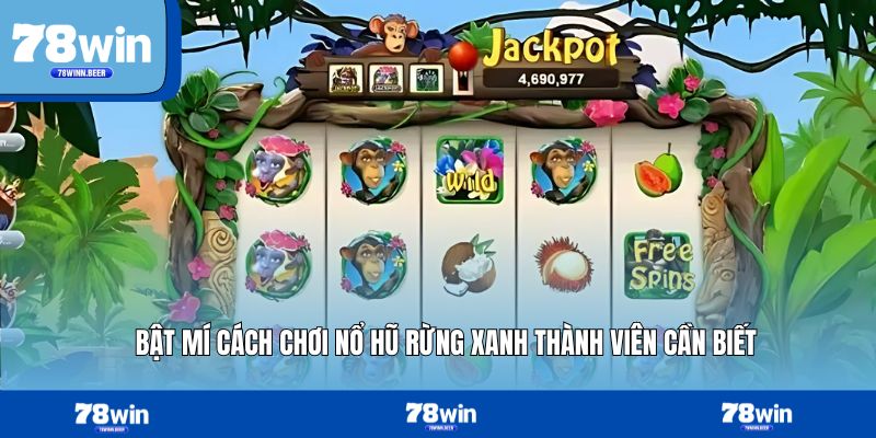 Bật mí cách chơi nổ hũ rừng xanh thành viên cần biết
