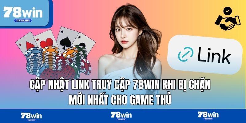 Cập nhật link truy cập 78WIN khi bị chặn mới nhất cho game thủ