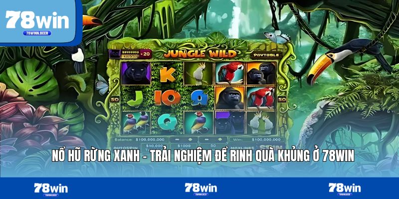 Nổ Hũ Rừng Xanh – Trải Nghiệm Để Rinh Quà Khủng Ở 78WIN