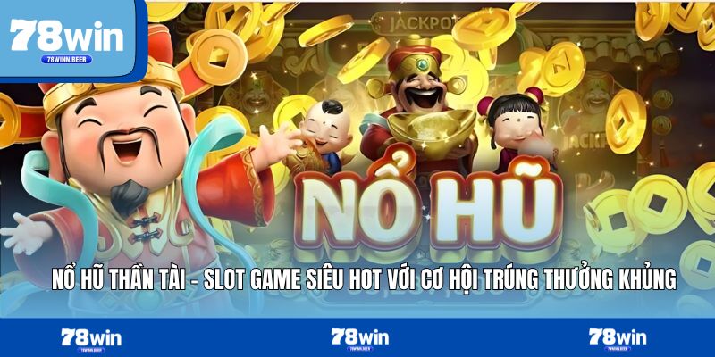 Nổ Hũ Thần Tài – Slot Game Siêu Hot Với Cơ Hội Trúng Thưởng Khủng