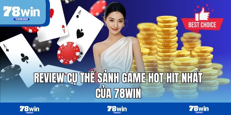 Review cụ thể sảnh game hot hit nhất của 78WIN