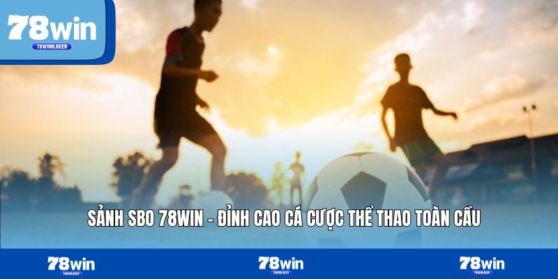Sảnh Sbo 78WIN – Đỉnh Cao Cá Cược Thể Thao Toàn Cầu