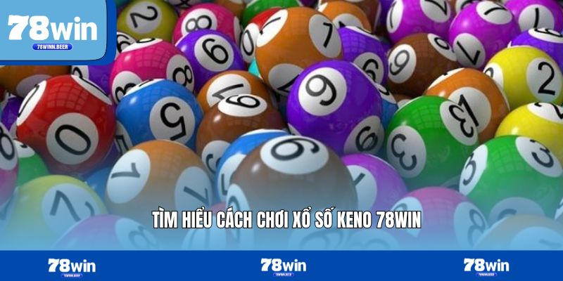 Tìm hiểu cách chơi xổ số Keno 78WIN