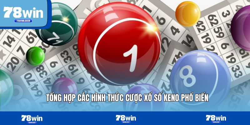 Tổng hợp các hình thức cược xổ số Keno phổ biến