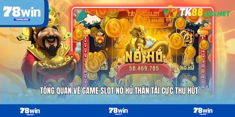 Tổng quan về game slot nổ hũ thần tài cực thu hút